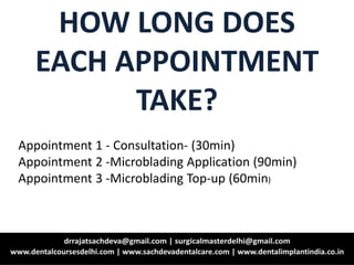 HOW LONG DOES
EACH APPOINTMENT
TAKE?
Appointment 1 - Consultation- (30min)
Appointment 2 -Microblading Application (90min)
Appointment 3 -Microblading Top-up (60min)
 