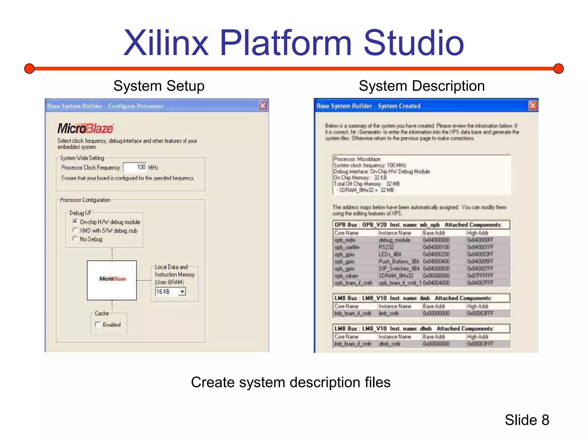 Slide 8
Xilinx Platform Studio
System Description
System Setup
Create system description files
 