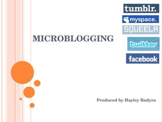 MICROBLOGGING Produced by Hayley Badyra 