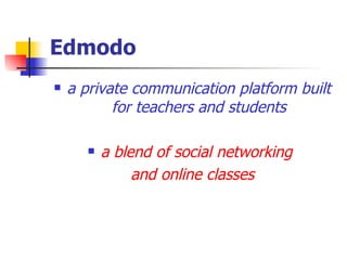 Edmodo a private communication platform built for teachers and students a blend of social networking  and online classes 
