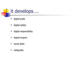 it develops…. digital pride digital safety digital responsibility digital respect social skills netiquette 