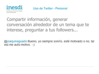 Uso de Twitter - Consumidor Compartir experiencias sobre un servicio o producto, retransmitir un evento, enterarte de ofertas o promociones, solicitar ayuda o soporte...