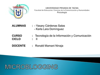 ALUMNAS   : - Yasary Cárdenas Salas
            - Karla Lara Domínguez

CURSO     : Tecnología de la Información y Comunicación
CICLO     : II

DOCENTE   : Ronald Mamani Ninaja
 