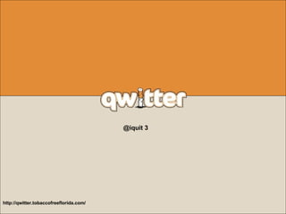 http://qwitter.tobaccofreeflorida.com/ @iquit 3  