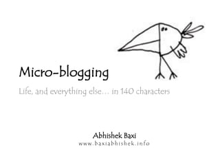 Micro-blogging
Life, and everything else… in 140 characters




                     Abhishek Baxi
                 www.baxiabhishek.info
