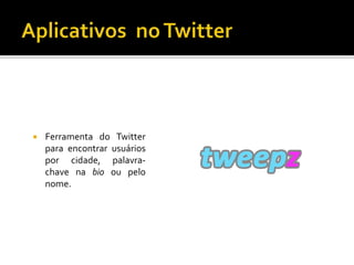  Ferramenta do Twitter
para encontrar usuários
por cidade, palavra-
chave na bio ou pelo
nome.
 