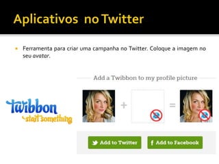  Ferramenta para criar uma campanha no Twitter. Coloque a imagem no
seu avatar.
 