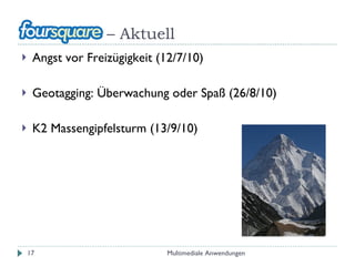 –  Aktuell Angst vor Freizügigkeit (12/7/10) Geotagging: Überwachung oder Spaß (26/8/10) K2 Massengipfelsturm (13/9/10) Multimediale Anwendungen 