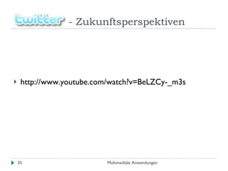 - Zukunftsperspektiven http://www.youtube.com/watch?v=BeLZCy-_m3s Multimediale Anwendungen 
