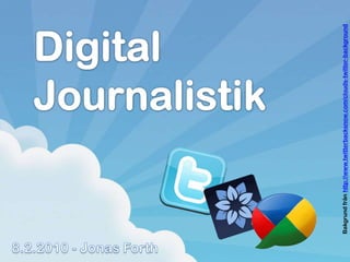 Digital Journalistik Bakgrund från http://www.twitterbacksnow.com/clouds-twitter-background 8.2.2010 - Jonas Forth 
