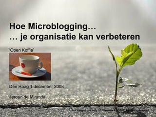 Hoe Microblogging… … je organisatie kan verbeteren ‘ Open Koffie’ Den Haag 1 december 2008 Jeroen de Miranda For internal use only / © Siemens AG 2008. All rights reserved. 