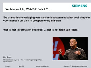 ‘ Ambtenaar 2.0’, ‘Web 2.0’, ‘Iets 2.0’ … ‘ De dramatische verlaging van transactiekosten maakt het veel simpeler voor mensen om zich in groepen te organiseren’ ‘ Het is niet ‘information overload’ … het is het falen van filters’  Clay Shirky :  ‘ Here comes everybody - The power of organizing without organizations’ 