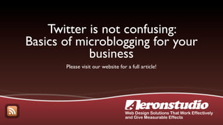 Twitter is not confusing:
Basics of microblogging for your
            business
       Please visit our website for a full article!




                                   Web Design Solutions That Work Effectively
                                   and Give Measurable Effects
 