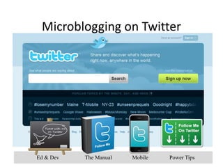 Microblogging on Twitter
Ed & Dev The Manual Mobile Power Tips
 