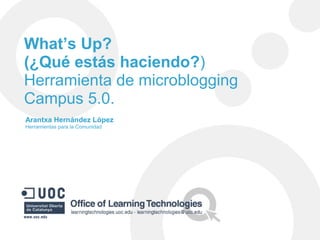 What’s Up?
(¿Qué estás haciendo?)
Herramienta de microblogging
Campus 5.0.
Arantxa Hernández López
Herramientas para la Comunidad

 