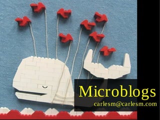 Microblogs
 carlesm@carlesm.com
 