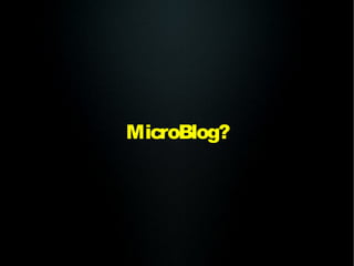 MicroBlog?
 