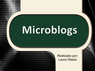 Microblogs Realizado por: Laura Otaiza 