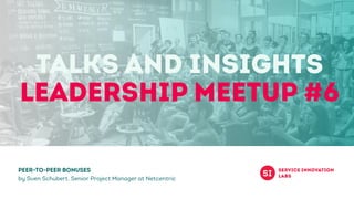 Talks and Insights
LEADERSHIP Meetup #6
Peer-to-peer Bonuses
by Sven Schubert, Senior Project Manager at Netcentric
 