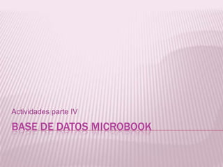 Actividades parte IV

BASE DE DATOS MICROBOOK
 