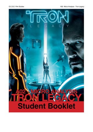 G.C.S.E. Film Studies! A02 Micro-Analysis - Tron Legacy
A02 - MICRO ANALYSIS
TRON LEGACY
Student Booklet
 
