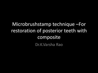 Microbrushstamp technique –For
restoration of posterior teeth with
composite
Dr.K.Varsha Rao
 