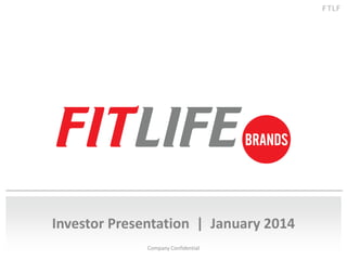 F TLF

Investor Presentation | January 2014
Company Confidential
1

 