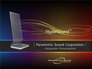 HyperSound™

| Parametric Sound Corporation |
      Corporate Presentation




                   © 2013 Parametric Sound Corporation | Page 1
 