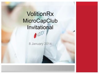 VolitionRx
MicroCapClub
Invitational
8 January 2014

 