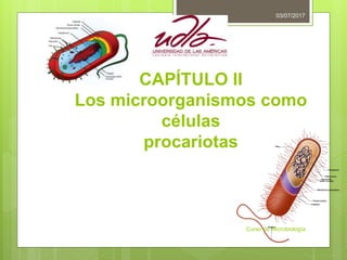 CAPÍTULO II
Los microorganismos como
células
procariotas
03/07/2017
Curso de Microbiología1
 