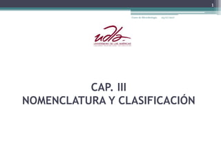 CAP. III
NOMENCLATURA Y CLASIFICACIÓN
03/07/2017Curso de Microbiología
1
 