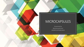 MICROCAPSULES
Presented by
Mohammad Asim
20/MPH/DIPSAR/2019
 