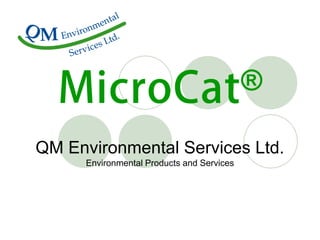 ®

QM Environmental Services Ltd.
      Environmental Products and Services
 