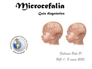 MicrocefaliaGuía diagnóstica Fabricio Polo P. HG-1, 11 enero 2010. 