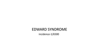 EDWARD SYNDROME
incidence-1/6500
 