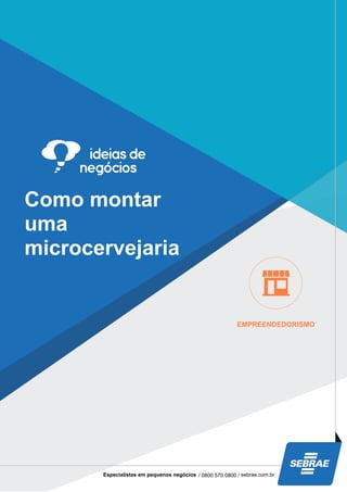 Como montar
uma
microcervejaria
EMPREENDEDORISMO
Especialistas em pequenos negócios / 0800 570 0800 / sebrae.com.br
 