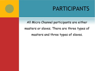 PARTICIPANTS

 All Micro Channel participants are either
masters or slaves. There are three types of
    masters and three types of slaves.
 