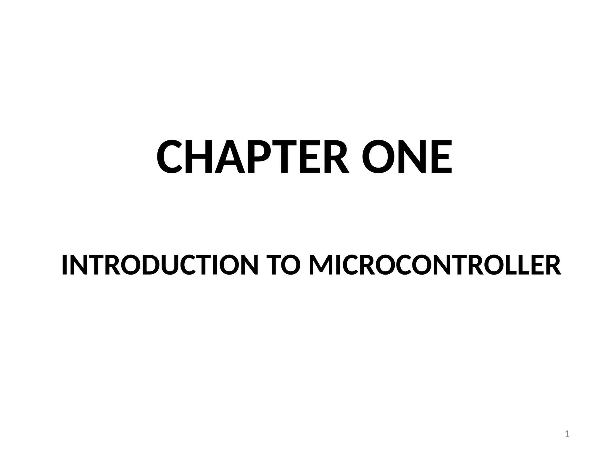 1
CHAPTER ONE
INTRODUCTION TO MICROCONTROLLER
 