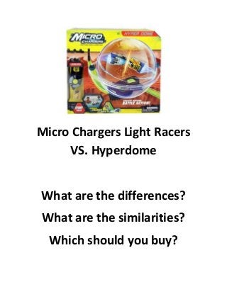 Micro Chargers Light Racers
VS. Hyperdome
What are the differences?
What are the similarities?
Which should you buy?

 