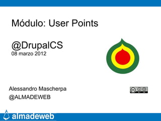 Módulo: User Points

@DrupalCS
08 marzo 2012




Alessandro Mascherpa
@ALMADEWEB
 