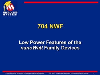 704 NWF Low Power Features of the  nanoWatt  Family Devices 