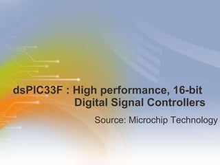 dsPIC33F : High performance, 16-bit    Digital Signal Controllers ,[object Object]