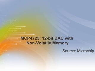 MCP4725: 12-bit DAC with  Non-Volatile Memory ,[object Object]