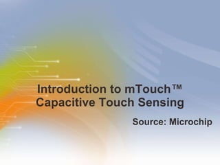 Introduction to mTouch™ Capacitive Touch Sensing ,[object Object]