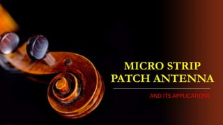 MICRO STRIP
PATCH ANTENNA
AND ITS APPLICATIONS
 