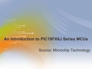 An Introduction to PIC18FX6J Series MCUs ,[object Object]