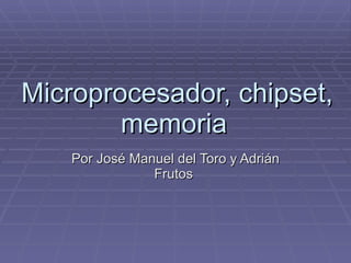 Microprocesador, chipset, memoria   Por José Manuel del Toro y Adrián Frutos  