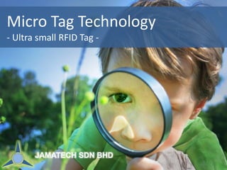 Micro Tag Technology - Ultra small RFID Tag - 
JAMATECH SDN BHD  