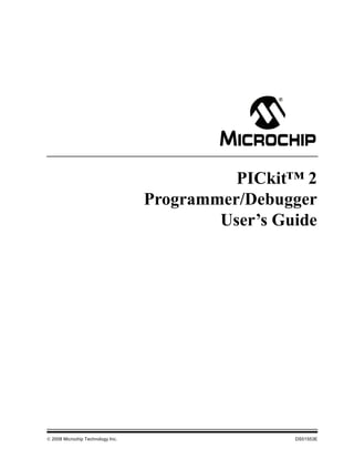 © 2008 Microchip Technology Inc. DS51553E
PICkit™ 2
Programmer/Debugger
User’s Guide
 