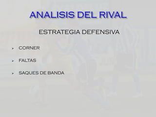 ESTRATEGIA DEFENSIVA
 CORNER
 FALTAS
 SAQUES DE BANDA
 